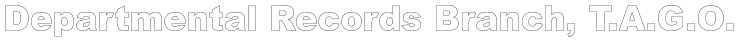 Departmental Records Branch, T.A.G.O. Departmental Records Branch, T.A.G.O. Departmental Records Branch, T.A.G.O.