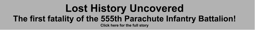 Lost History Uncovered The first fatality of the 555th Parachute Infantry Battalion! Click here for the full story